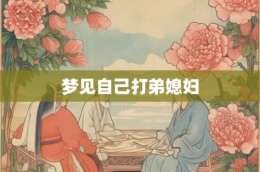 梦见自己打弟媳妇