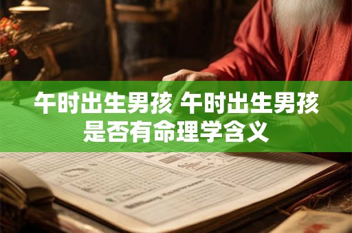 午时出生男孩 午时出生男孩是否有命理学含义