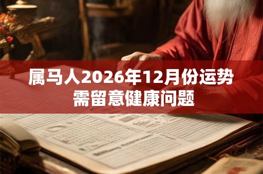 属马人2026年12月份运势 需留意健康问题