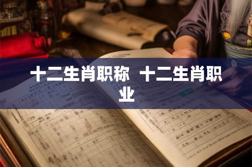 十二生肖职称  十二生肖职业