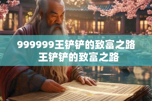 999999王铲铲的致富之路  王铲铲的致富之路