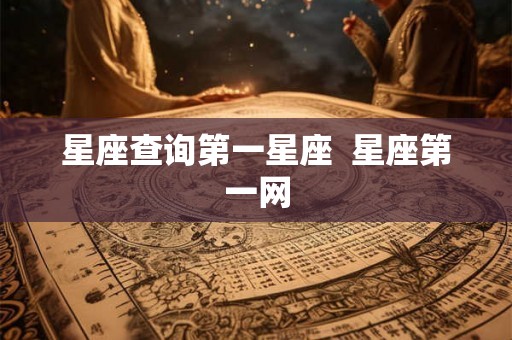 星座查询第一星座  星座第一网