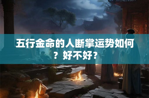 五行金命的人断掌运势如何？好不好？