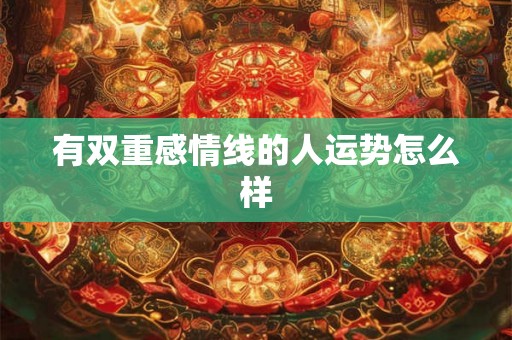 有双重感情线的人运势怎么样