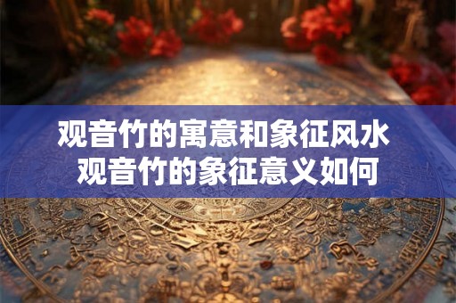 观音竹的寓意和象征风水 观音竹的象征意义如何
