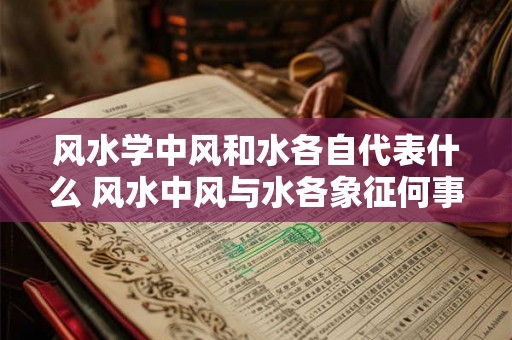 风水学中风和水各自代表什么 风水中风与水各象征何事