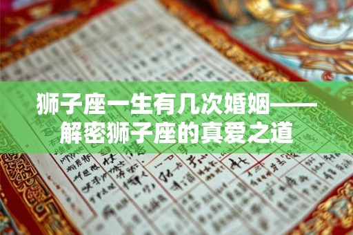 狮子座一生有几次婚姻——解密狮子座的真爱之道