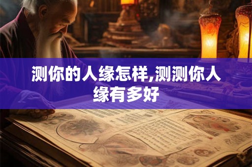 测你的人缘怎样,测测你人缘有多好