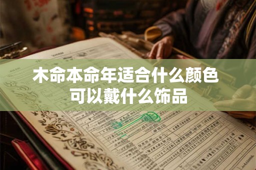 木命本命年适合什么颜色 可以戴什么饰品