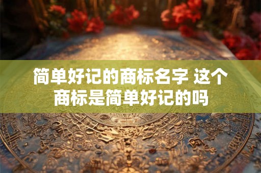 简单好记的商标名字 这个商标是简单好记的吗