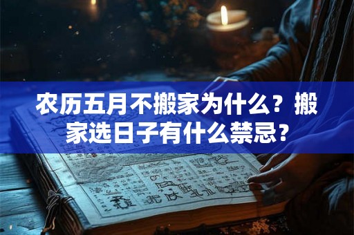 农历五月不搬家为什么？搬家选日子有什么禁忌？