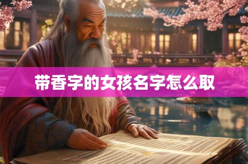 带香字的女孩名字怎么取