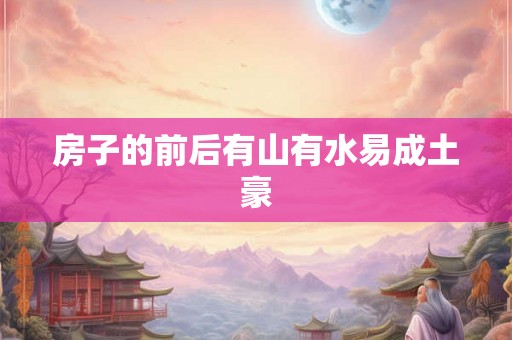 房子的前后有山有水易成土豪