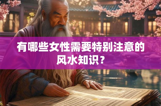 有哪些女性需要特别注意的风水知识？