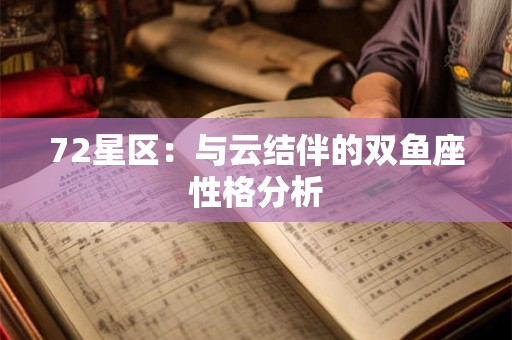 72星区:与云结伴的双鱼座性格分析 72星区:与云结伴的双鱼座性格分析