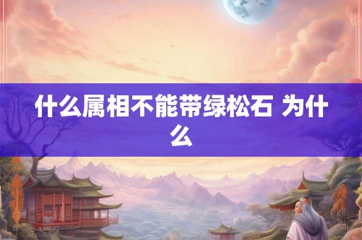 什么属相不能带绿松石 为什么