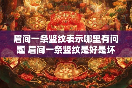 眉间一条竖纹表示哪里有问题 眉间一条竖纹是好是坏