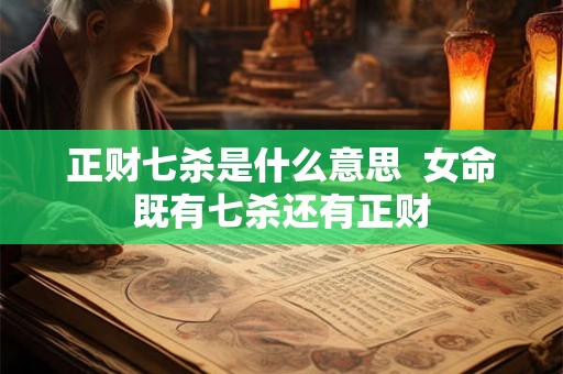 正财七杀是什么意思  女命既有七杀还有正财