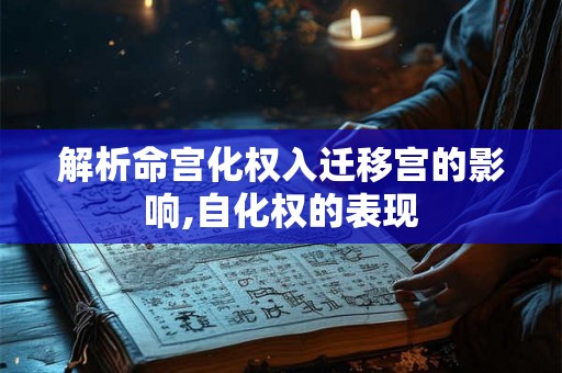 解析命宫化权入迁移宫的影响,自化权的表现