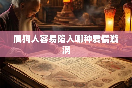 属狗人容易陷入哪种爱情漩涡