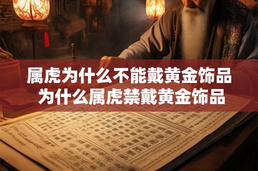 属虎为什么不能戴黄金饰品 为什么属虎禁戴黄金饰品