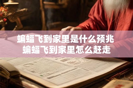 蝙蝠飞到家里是什么预兆 蝙蝠飞到家里怎么赶走