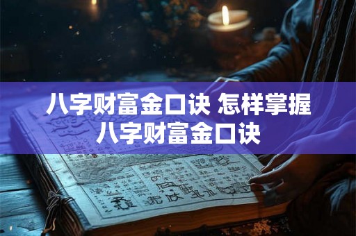 八字财富金口诀 怎样掌握八字财富金口诀
