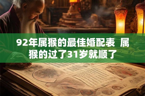 92年属猴的最佳婚配表  属猴的过了31岁就顺了