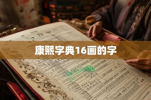 康熙字典16画的字