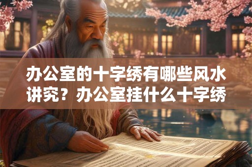 办公室的十字绣有哪些风水讲究？办公室挂什么十字绣好？
