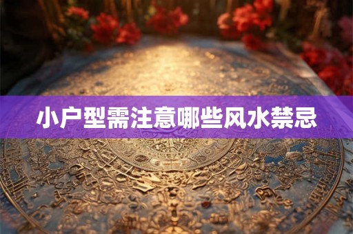 小户型需注意哪些风水禁忌