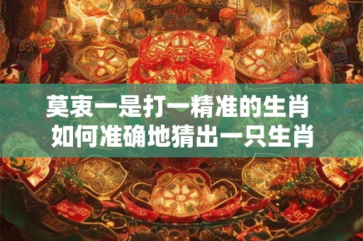 莫衷一是打一精准的生肖 如何准确地猜出一只生肖
