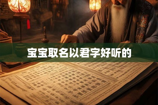 宝宝取名以君字好听的