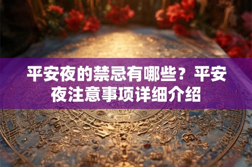 平安夜的禁忌有哪些?平安夜注意事项详细介绍 平安夜的禁忌有哪些?平安夜注意事项详细介绍