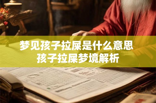 梦见孩子拉屎是什么意思 孩子拉屎梦境解析