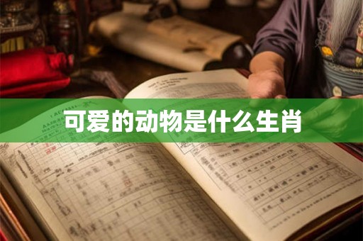可爱的动物是什么生肖