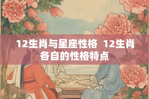 12生肖与星座性格  12生肖各自的性格特点