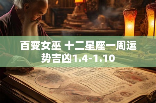 百变女巫 十二星座一周运势吉凶1.4-1.10