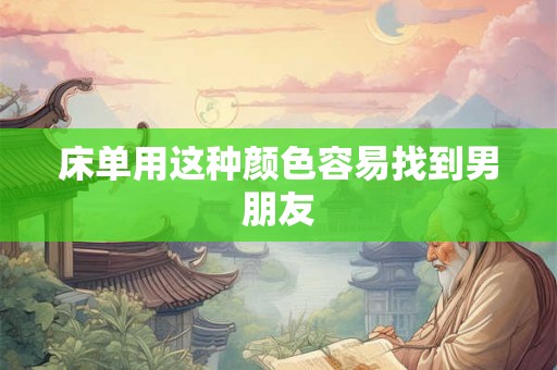 床单用这种颜色容易找到男朋友 床单用这种颜色容易找到男朋友