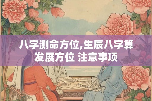 八字测命方位,生辰八字算发展方位 注意事项