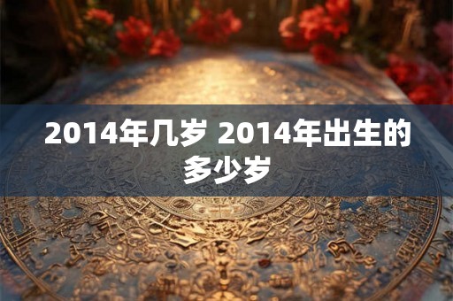 2014年几岁 2014年出生的多少岁