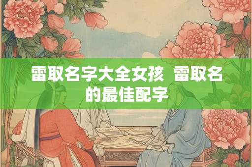 雷取名字大全女孩  雷取名的最佳配字