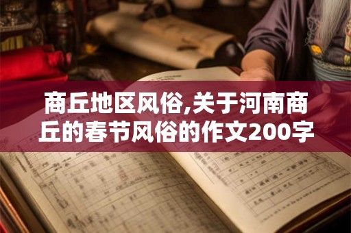 商丘地区风俗,关于河南商丘的春节风俗的作文200字