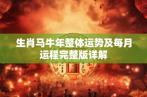 生肖马牛年整体运势及每月运程完整版详解