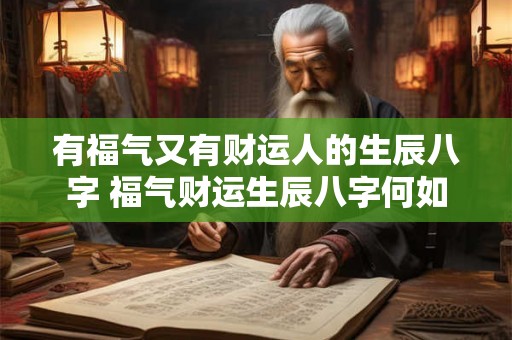 有福气又有财运人的生辰八字 福气财运生辰八字何如