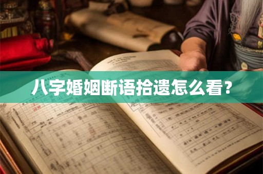 八字婚姻断语拾遗怎么看？