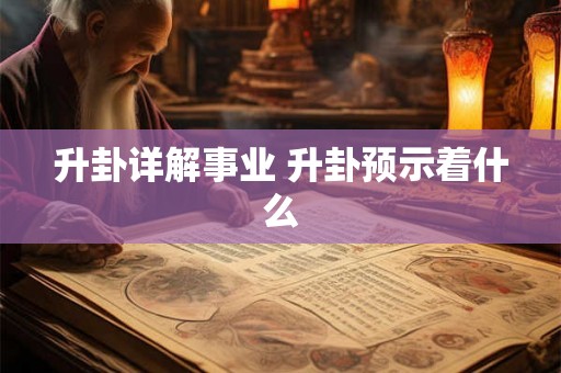 升卦详解事业 升卦预示着什么
