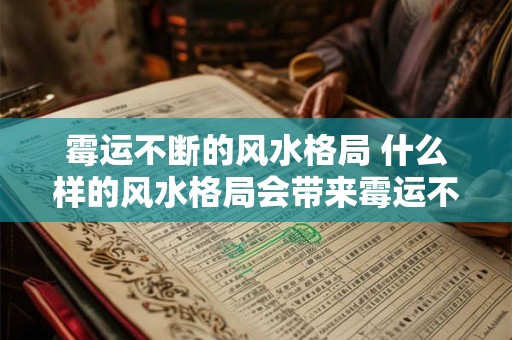 霉运不断的风水格局 什么样的风水格局会带来霉运不断 霉运不断的风水格局 什么样的风水格局会带来霉运不断