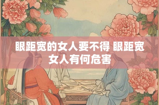 眼距宽的女人要不得 眼距宽女人有何危害