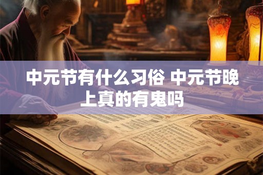 中元节有什么习俗 中元节晚上真的有鬼吗